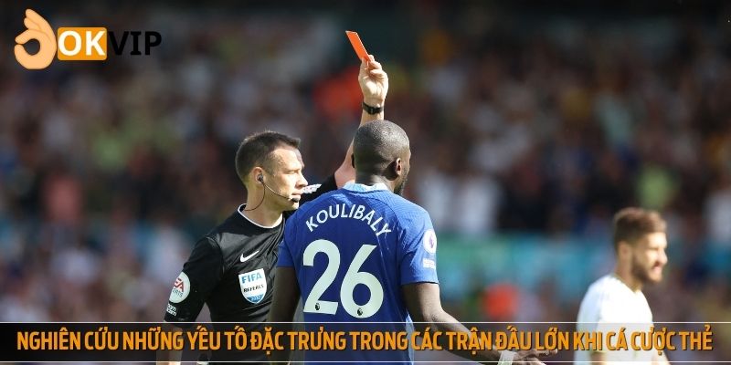 Nghiên cứu những yếu tố đặc trưng trong các trận đấu lớn khi cá cược thẻ