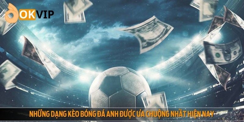 Những dạng kèo bóng đá Anh được ưa chuộng nhất hiện nay