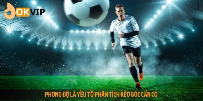 Phong độ là yếu tố phân tích kèo góc cần có