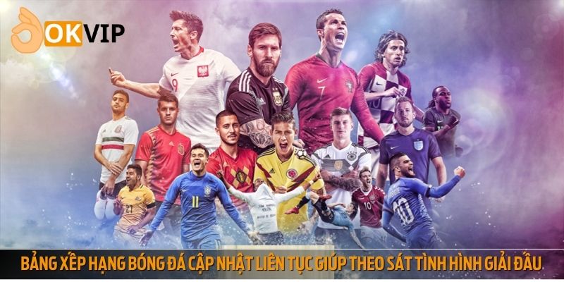 Bảng xếp hạng bóng đá cập nhật liên tục giúp theo sát tình hình giải đấu