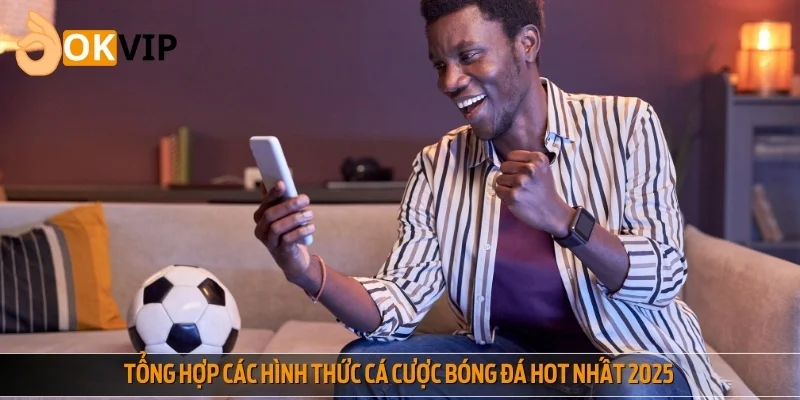 Cập nhật các hình thức cá cược bóng đá phổ biến