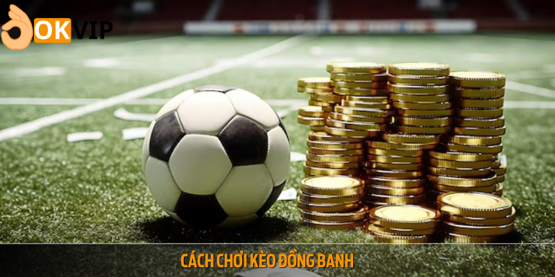 Cách chơi kèo đồng banh