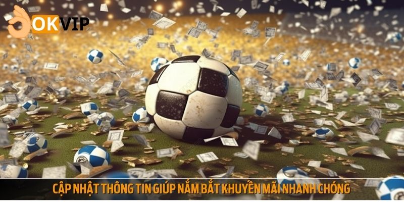 Cập nhật thông tin từ nền tảng chính thống giúp nắm bắt khuyến mãi nhanh chóng