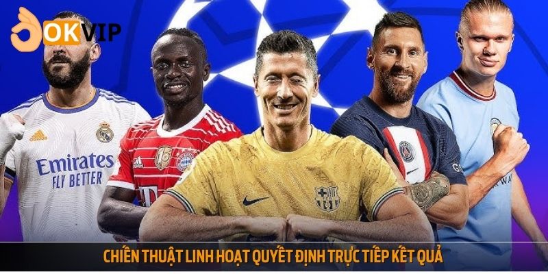 Chiến thuật linh hoạt quyết định trực tiếp kết quả
