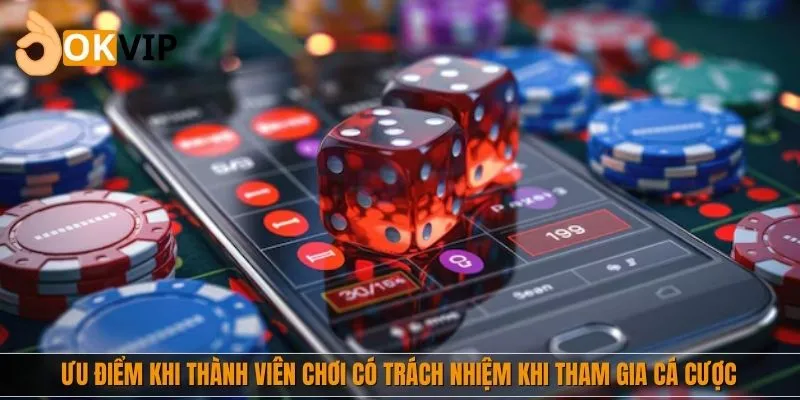 Ưu điểm khi thành viên chơi có trách nhiệm khi tham gia cá cược