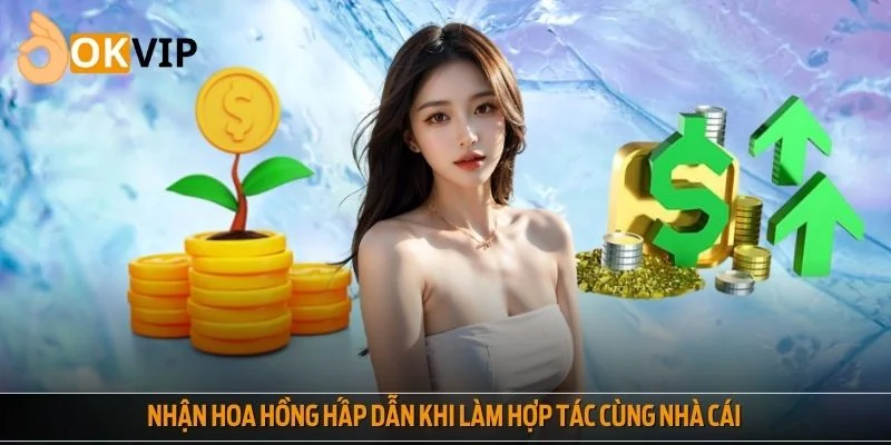 Nhận hoa hồng hấp dẫn khi làm hợp tác cùng nhà cái