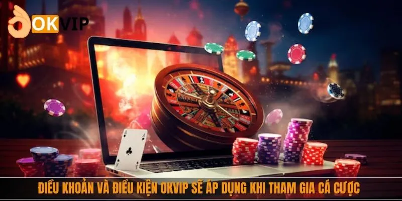 Điều khoản và điều kiện nhà cái sẽ áp dụng khi tham gia cá cược