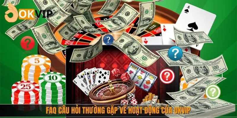 FAQ câu hỏi thường gặp về hoạt động của nhà cái