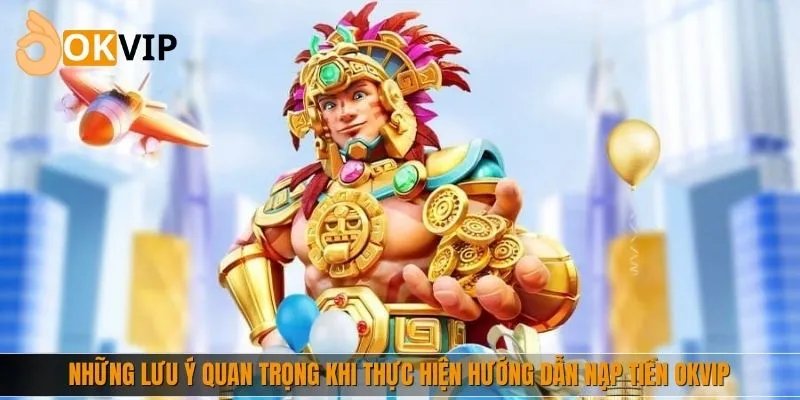 Những lưu ý quan trọng khi thực hiện hướng dẫn nạp tiền