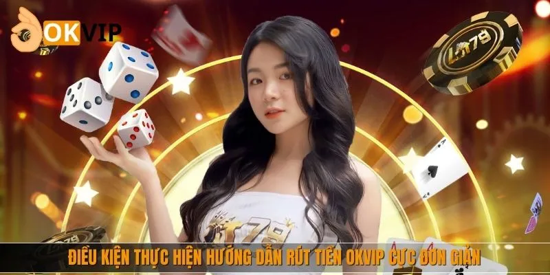 Điều kiện thực hiện hướng dẫn rút tiền nhà cái cực đơn giản