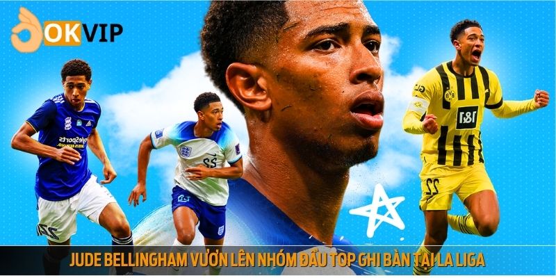 Jude Bellingham vươn lên nhóm đầu top ghi bàn tại La Liga
