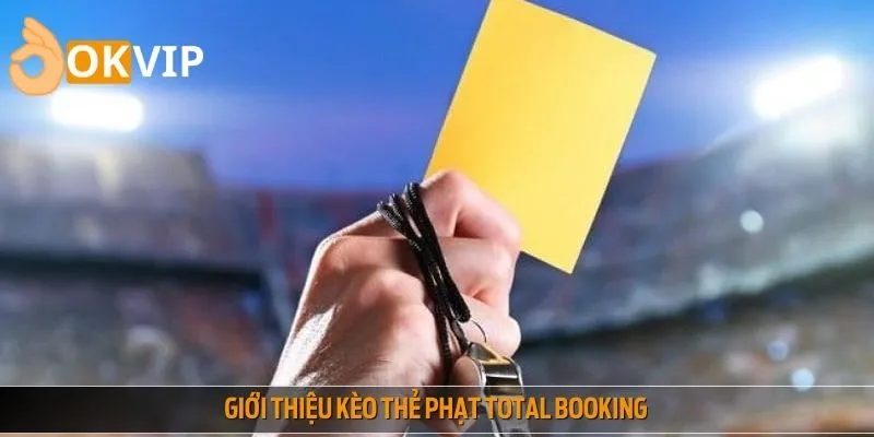 Kèo thẻ phạt Total Booking định nghĩa dễ hiểu cho bạn