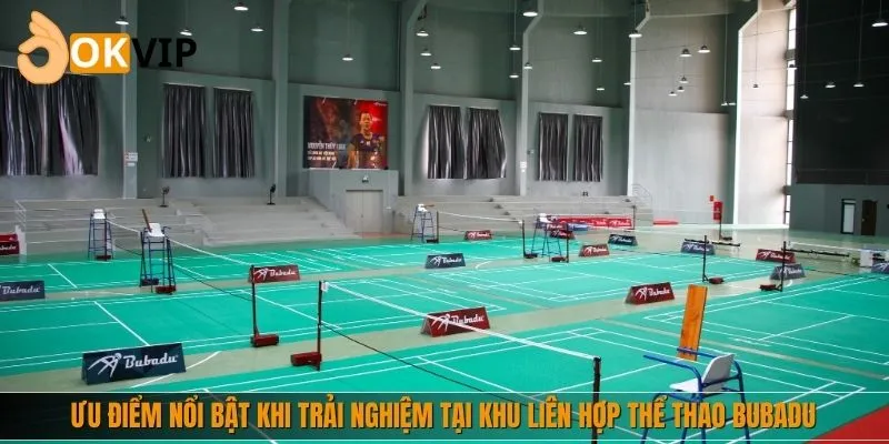 Ưu điểm nổi bật khi trải nghiệm tại khu liên hợp thể thao Bubadu
