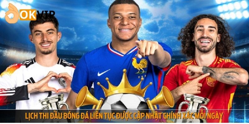 Lịch thi đấu bóng đá liên tục được cập nhật chính xác mỗi ngày