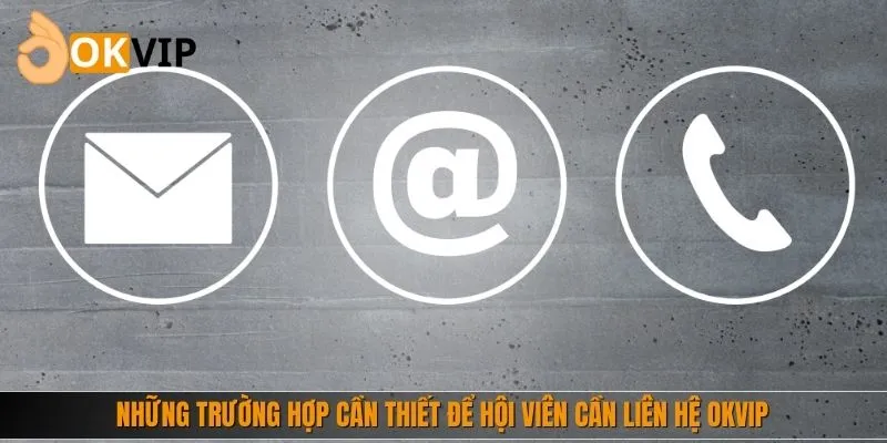 Những trường hợp cần thiết để hội viên cần liên hệ nhà cái