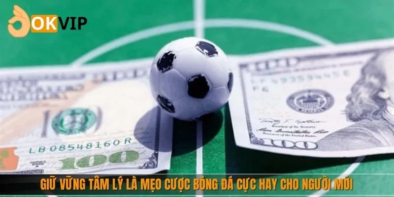 Giữ vững tâm lý là mẹo cược bóng đá cực hay cho người mới