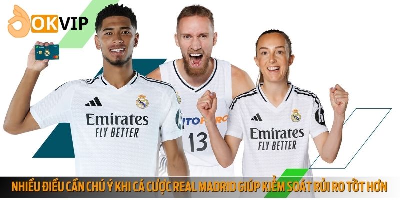 Nhiều điều cần chú ý khi cá cược Real Madrid giúp bạn kiểm soát rủi ro tốt hơn