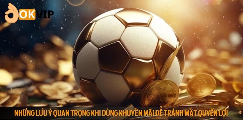 Những lưu ý quan trọng khi dùng khuyến mãi để tránh mất quyền lợi
