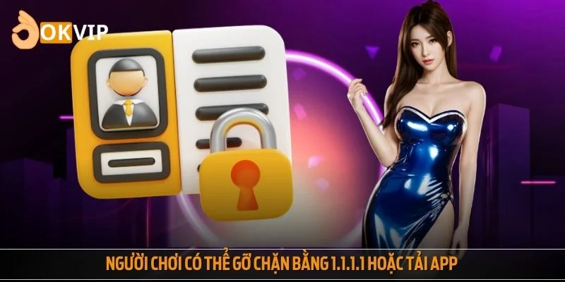 Người chơi có thể gỡ chặn bằng 1.1.1.1 hoặc tải app
