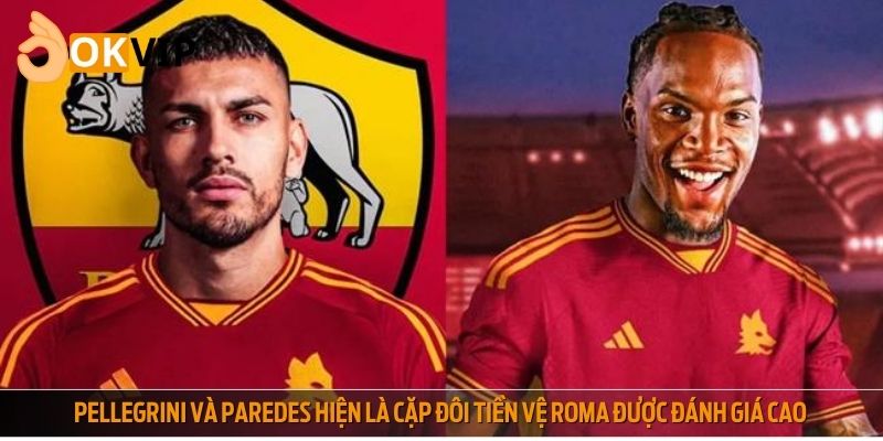 Pellegrini và Paredes hiện là cặp đôi tiền vệ Roma được đánh giá cao