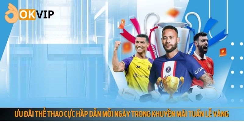 Ưu đãi thể thao cực hấp dẫn mỗi ngày trong khuyến mãi tuần lễ vàng